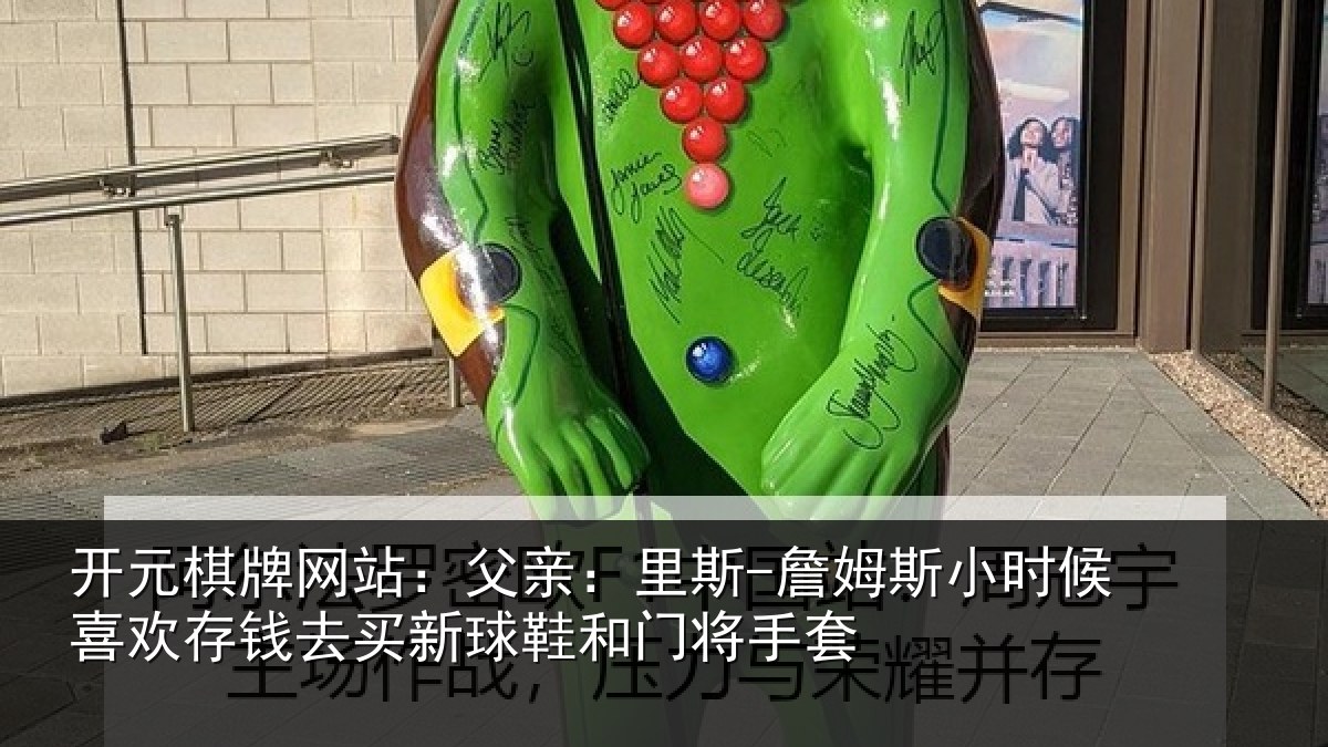 开元棋牌网站:父亲:里斯-詹姆斯小时候喜欢存钱去买新球鞋和门将手套